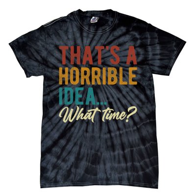 Thats A Horrible Idea What Time Bad Idea Funny Tie-Dye T-Shirt