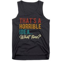 Thats A Horrible Idea What Time Bad Idea Funny Tank Top