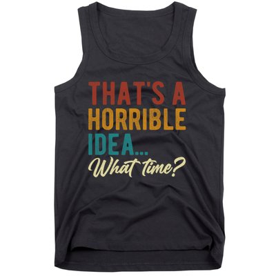 Thats A Horrible Idea What Time Bad Idea Funny Tank Top