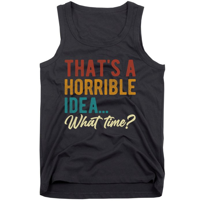 Thats A Horrible Idea What Time Bad Idea Funny Tank Top