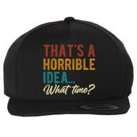 Thats A Horrible Idea What Time Bad Idea Funny Wool Snapback Cap