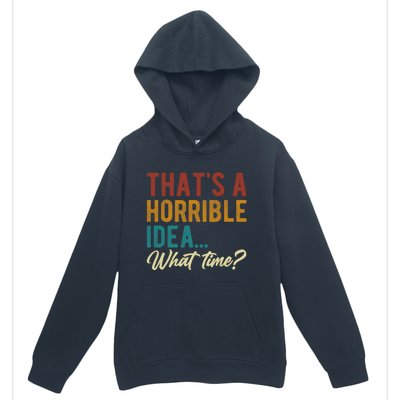 Thats A Horrible Idea What Time Bad Idea Funny Urban Pullover Hoodie