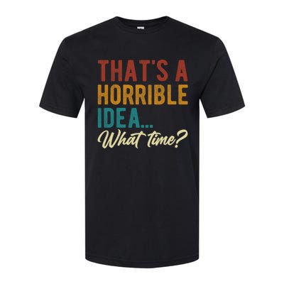 Thats A Horrible Idea What Time Bad Idea Funny Softstyle® CVC T-Shirt