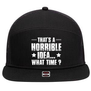 Thats A Horrible Idea What Time? Funny Sarcastic 7 Panel Mesh Trucker Snapback Hat