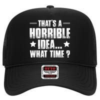 Thats A Horrible Idea What Time? Funny Sarcastic High Crown Mesh Back Trucker Hat