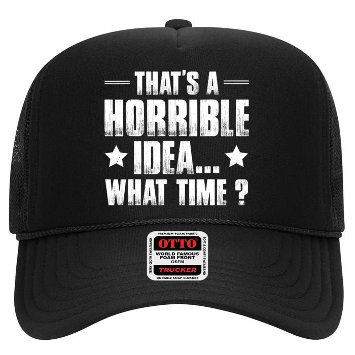 Thats A Horrible Idea What Time? Funny Sarcastic High Crown Mesh Back Trucker Hat