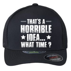 Thats A Horrible Idea What Time? Funny Sarcastic Flexfit Unipanel Trucker Cap