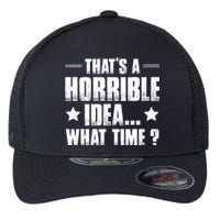 Thats A Horrible Idea What Time? Funny Sarcastic Flexfit Unipanel Trucker Cap