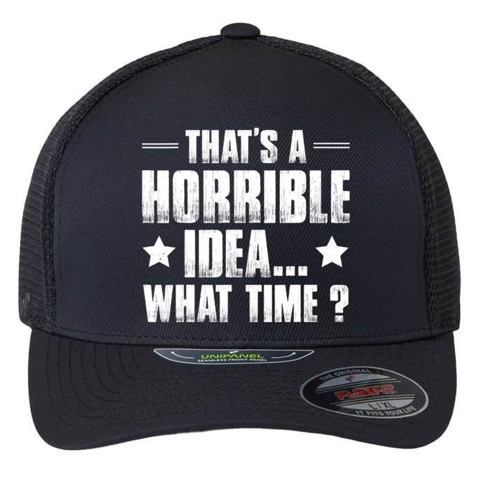 Thats A Horrible Idea What Time? Funny Sarcastic Flexfit Unipanel Trucker Cap