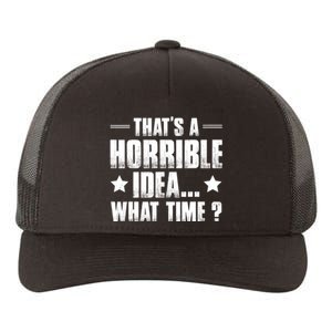 Thats A Horrible Idea What Time? Funny Sarcastic Yupoong Adult 5-Panel Trucker Hat