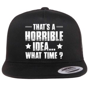 Thats A Horrible Idea What Time? Funny Sarcastic Flat Bill Trucker Hat