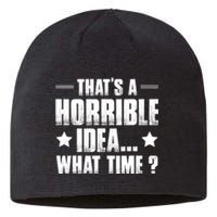 Thats A Horrible Idea What Time? Funny Sarcastic Sustainable Beanie