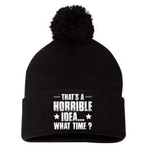 Thats A Horrible Idea What Time? Funny Sarcastic Pom Pom 12in Knit Beanie