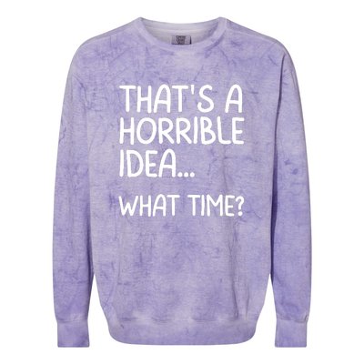 Thats A Horrible Idea What Time? Funny Cool Sarcastic Colorblast Crewneck Sweatshirt