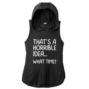 Thats A Horrible Idea What Time? Funny Cool Sarcastic Ladies PosiCharge Tri-Blend Wicking Draft Hoodie Tank