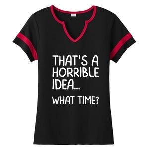 Thats A Horrible Idea What Time? Funny Cool Sarcastic Ladies Halftime Notch Neck Tee