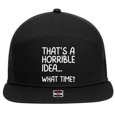 Thats A Horrible Idea What Time? Funny Cool Sarcastic 7 Panel Mesh Trucker Snapback Hat