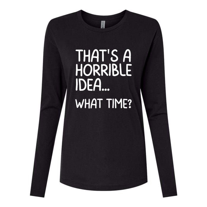 Thats A Horrible Idea What Time? Funny Cool Sarcastic Womens Cotton Relaxed Long Sleeve T-Shirt