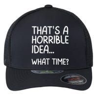 Thats A Horrible Idea What Time? Funny Cool Sarcastic Flexfit Unipanel Trucker Cap