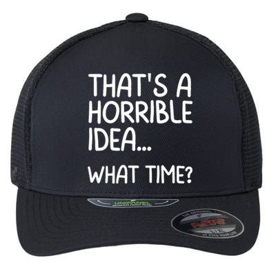 Thats A Horrible Idea What Time? Funny Cool Sarcastic Flexfit Unipanel Trucker Cap