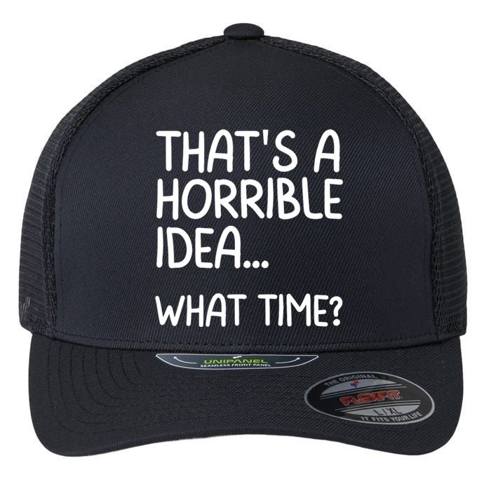 Thats A Horrible Idea What Time? Funny Cool Sarcastic Flexfit Unipanel Trucker Cap