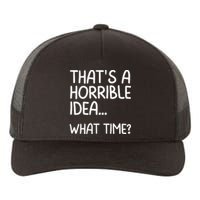 Thats A Horrible Idea What Time? Funny Cool Sarcastic Yupoong Adult 5-Panel Trucker Hat