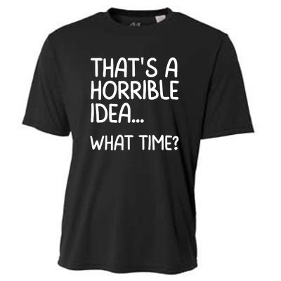 Thats A Horrible Idea What Time? Funny Cool Sarcastic Cooling Performance Crew T-Shirt