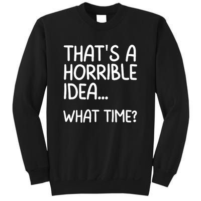 Thats A Horrible Idea What Time? Funny Cool Sarcastic Sweatshirt