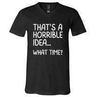 Thats A Horrible Idea What Time? Funny Cool Sarcastic V-Neck T-Shirt