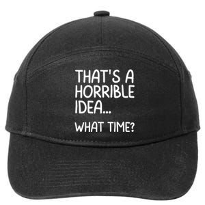 Thats A Horrible Idea What Time? Funny Cool Sarcastic 7-Panel Snapback Hat