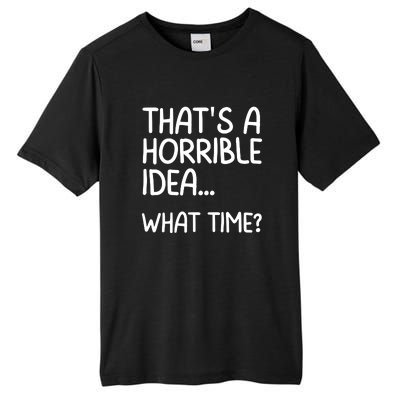 Thats A Horrible Idea What Time? Funny Cool Sarcastic Tall Fusion ChromaSoft Performance T-Shirt