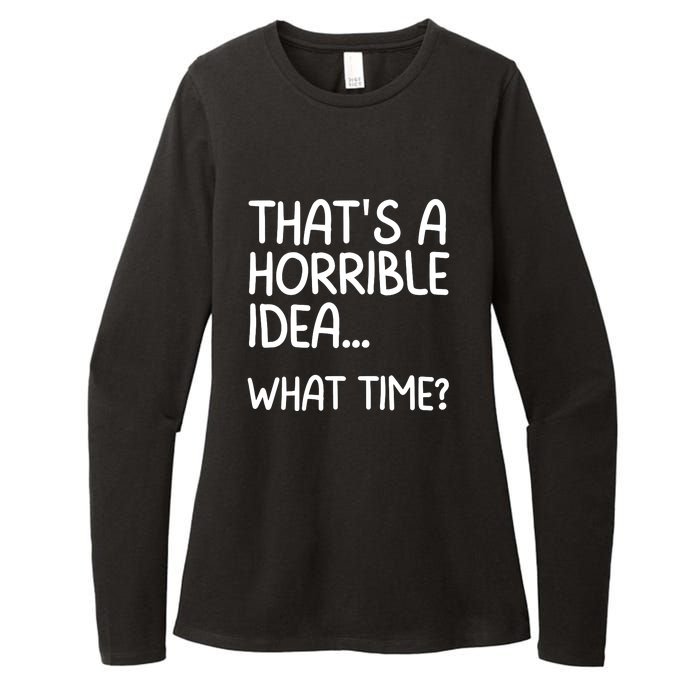 Thats A Horrible Idea What Time? Funny Cool Sarcastic Womens CVC Long Sleeve Shirt