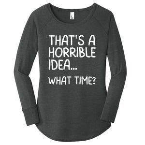 Thats A Horrible Idea What Time? Funny Cool Sarcastic Women's Perfect Tri Tunic Long Sleeve Shirt