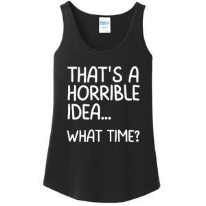 Thats A Horrible Idea What Time? Funny Cool Sarcastic Ladies Essential Tank