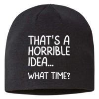 Thats A Horrible Idea What Time? Funny Cool Sarcastic Sustainable Beanie