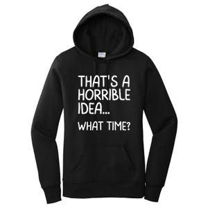 Thats A Horrible Idea What Time? Funny Cool Sarcastic Women's Pullover Hoodie