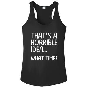 Thats A Horrible Idea What Time? Funny Cool Sarcastic Ladies PosiCharge Competitor Racerback Tank