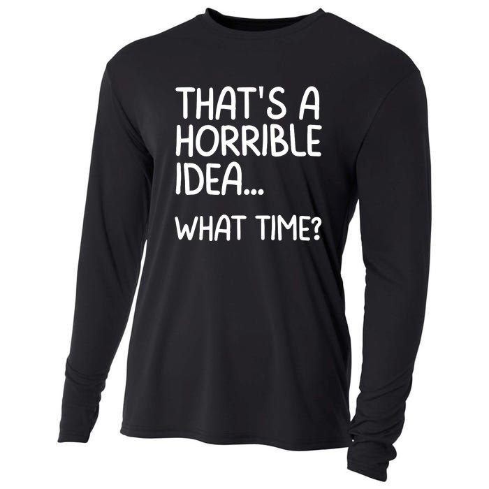 Thats A Horrible Idea What Time? Funny Cool Sarcastic Cooling Performance Long Sleeve Crew