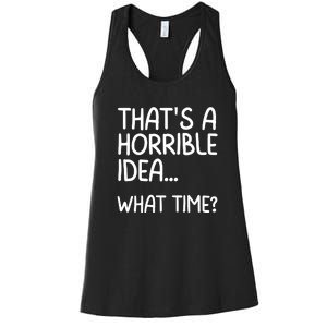 Thats A Horrible Idea What Time? Funny Cool Sarcastic Women's Racerback Tank