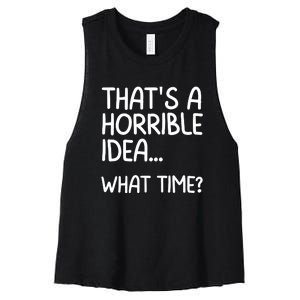 Thats A Horrible Idea What Time? Funny Cool Sarcastic Women's Racerback Cropped Tank