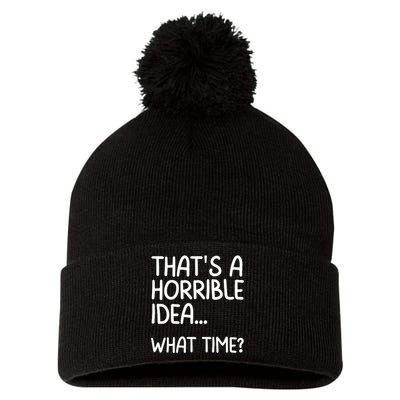 Thats A Horrible Idea What Time? Funny Cool Sarcastic Pom Pom 12in Knit Beanie