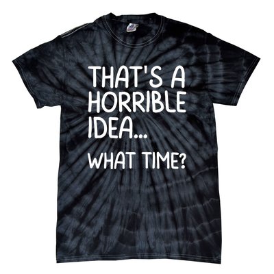 Thats A Horrible Idea What Time? Funny Cool Sarcastic Tie-Dye T-Shirt