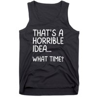 Thats A Horrible Idea What Time? Funny Cool Sarcastic Tank Top