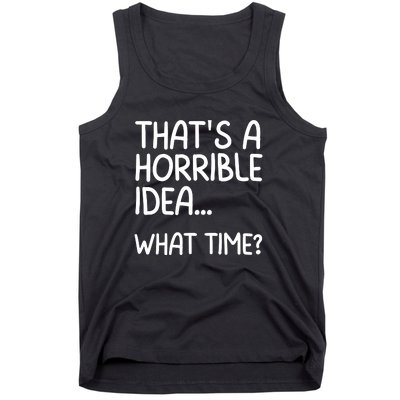 Thats A Horrible Idea What Time? Funny Cool Sarcastic Tank Top