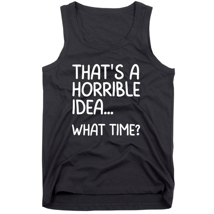 Thats A Horrible Idea What Time? Funny Cool Sarcastic Tank Top