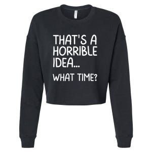 Thats A Horrible Idea What Time? Funny Cool Sarcastic Cropped Pullover Crew