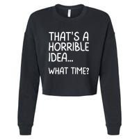 Thats A Horrible Idea What Time? Funny Cool Sarcastic Cropped Pullover Crew