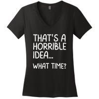 Thats A Horrible Idea What Time? Funny Cool Sarcastic Women's V-Neck T-Shirt