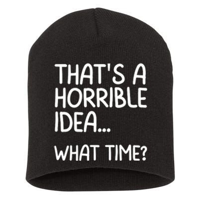 Thats A Horrible Idea What Time? Funny Cool Sarcastic Short Acrylic Beanie