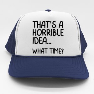 Thats A Horrible Idea What Time? Funny Cool Sarcastic Trucker Hat